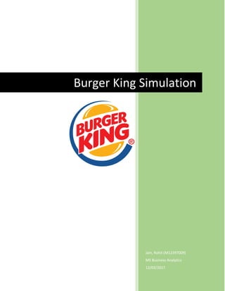 Jain, Rohit (M12397009)
MS Business Analytics
12/03/2017
Burger King Simulation
 