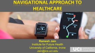 Ramesh Jain	
Institute for Future Health	
University of California, Irvine	
Jain@ics.uci.edu
 
