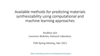 Available methods for predicting materials
synthesizability using computational and
machine learning approaches
Anubhav Jain
Lawrence Berkeley National Laboratory
TMS Spring Meeting, Mar 2023
Slides (already) posted to hackingmaterials.lbl.gov
 