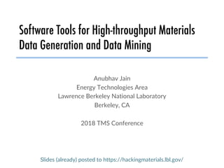 Software Tools for High-throughput Materials
Data Generation and Data Mining
Anubhav Jain
Energy Technologies Area
Lawrence Berkeley National Laboratory
Berkeley, CA
2018 TMS Conference
Slides (already) posted to https://hackingmaterials.lbl.gov/
 