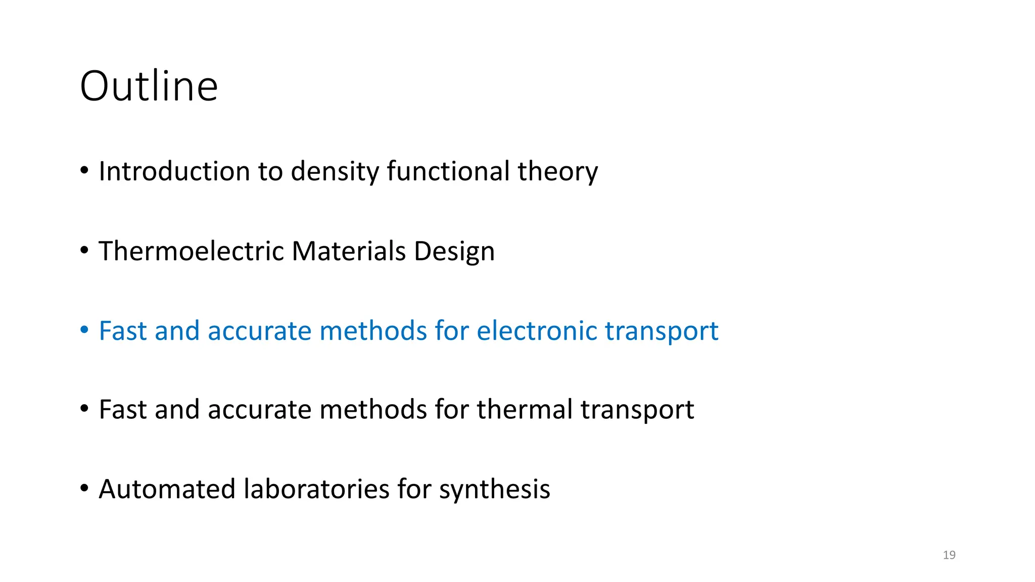 Outline
• Introduction to density functional theory
• Thermoelectric Materials Design
• Fast and accurate methods for electronic transport
• Fast and accurate methods for thermal transport
• Automated laboratories for synthesis
19
 