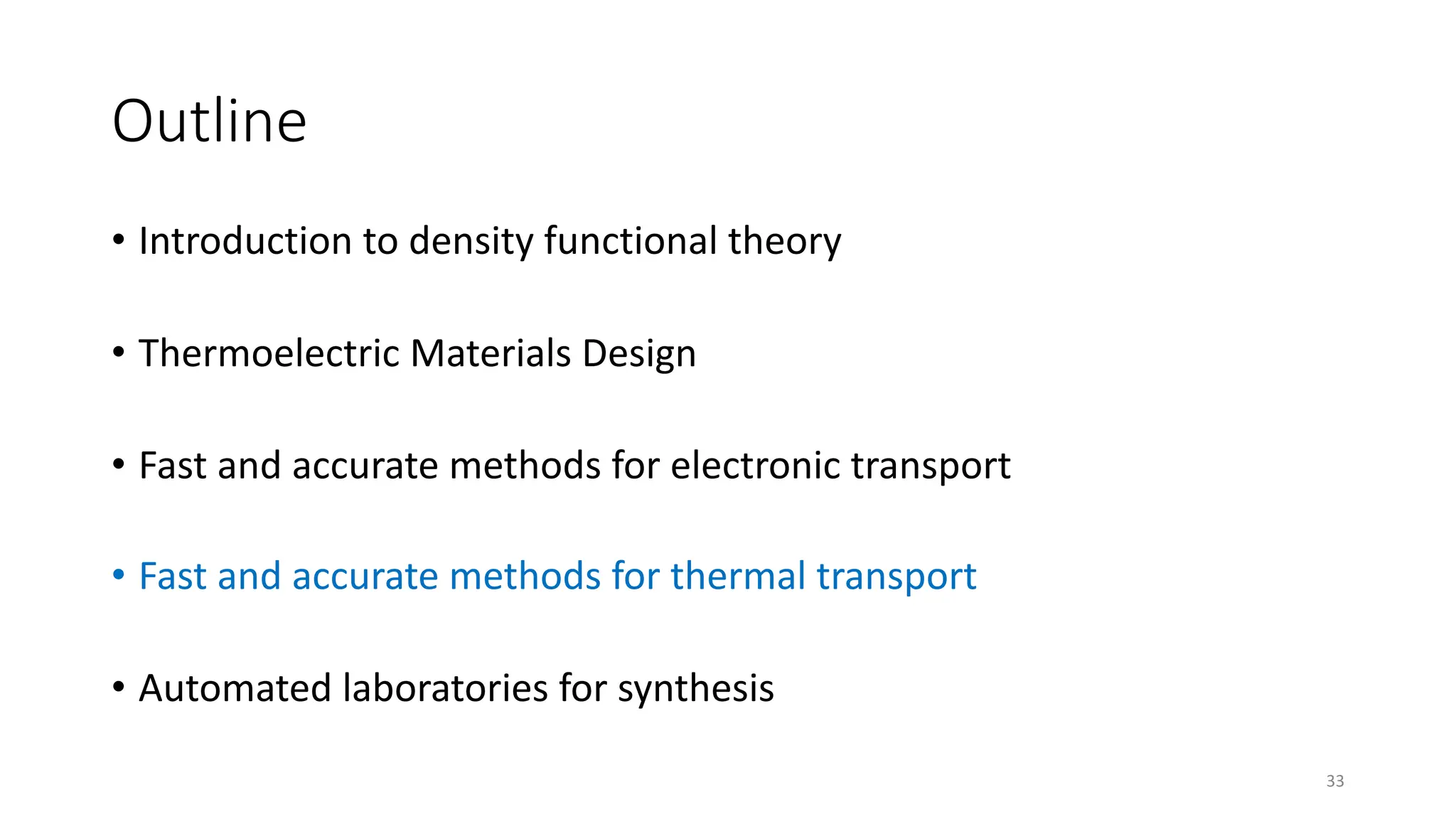 Outline
• Introduction to density functional theory
• Thermoelectric Materials Design
• Fast and accurate methods for electronic transport
• Fast and accurate methods for thermal transport
• Automated laboratories for synthesis
33
 