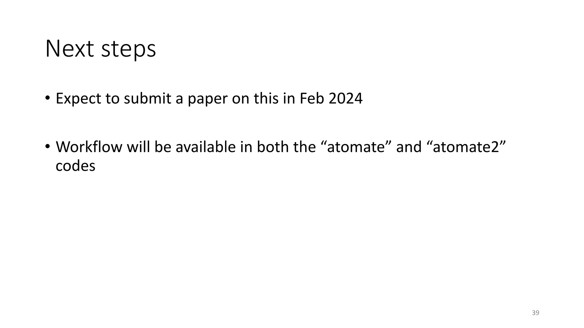 • Expect to submit a paper on this in Feb 2024
• Workflow will be available in both the “atomate” and “atomate2”
codes
39
Next steps
 