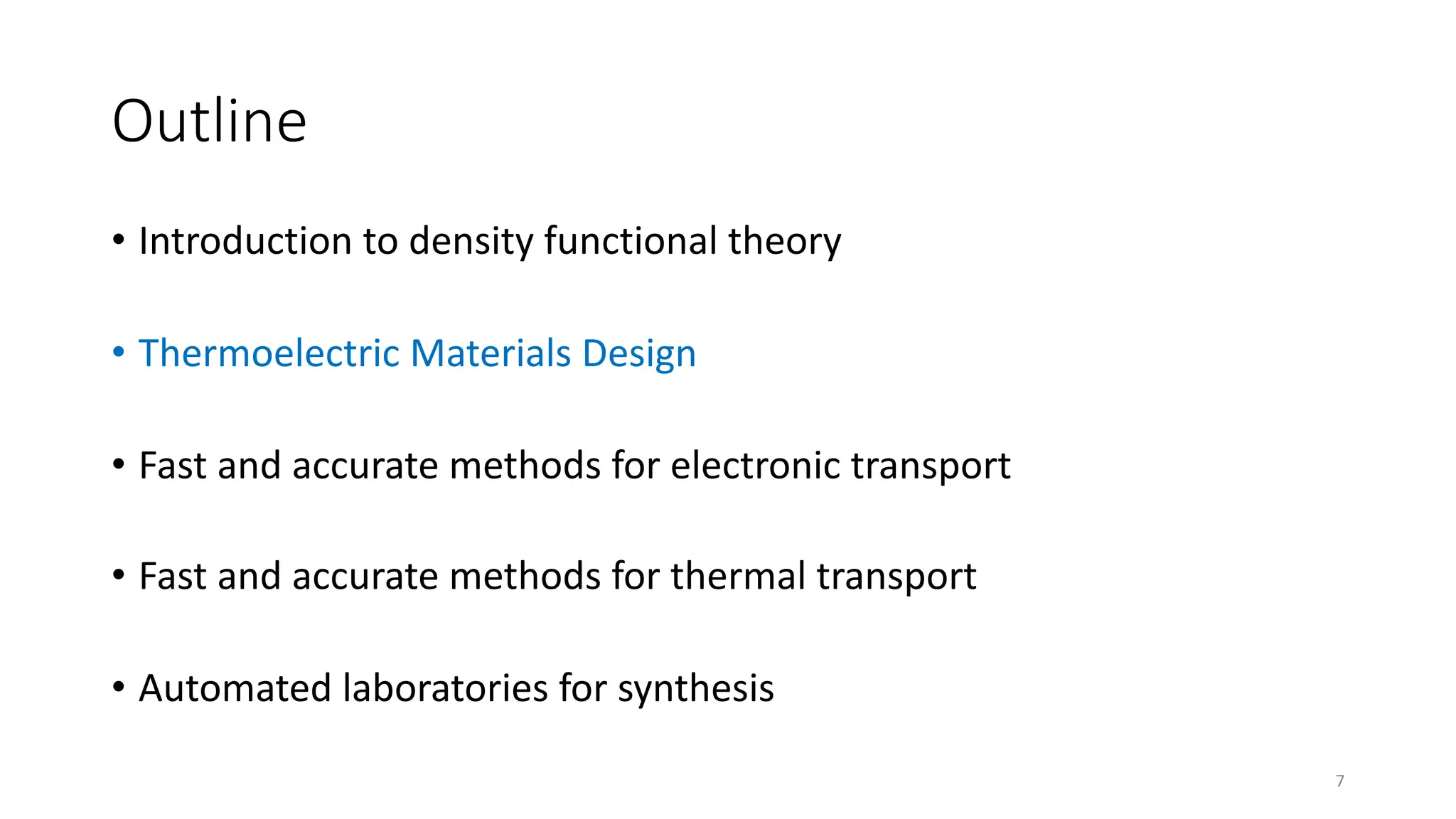 Outline
• Introduction to density functional theory
• Thermoelectric Materials Design
• Fast and accurate methods for electronic transport
• Fast and accurate methods for thermal transport
• Automated laboratories for synthesis
7
 