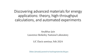Discovering advanced materials for energy
applications: theory, high-throughput
calculations, and automated experiments
Anubhav Jain
Lawrence Berkeley National Laboratory
UC Davis seminar, Feb 2024
Slides (already) posted to hackingmaterials.lbl.gov
 