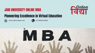 JAIN UNIVERSITY ONLINE MBA
Pioneering Excellence in Virtual Education
www.onlinevidyaa.com +91 85959 84948
 