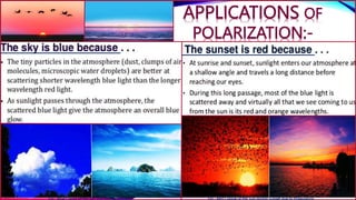 APPLICATIONS OF
POLARIZATION:-
Fig.- Blue Colour of the Sky due to Polarization. Fig.- Red Coloue of the Sun during Sunset due to Polarization.
 