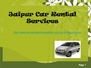 Jaipur Car Rental
Services
http://www.touroperatorsinrajasthan.com/car-rental-services/

Page 1

 