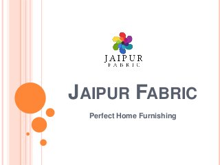 JAIPUR FABRIC
Perfect Home Furnishing
 