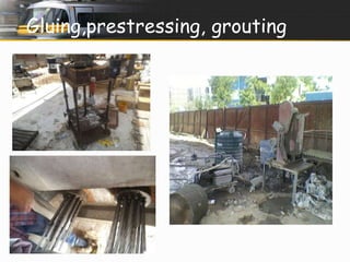 Gluing,prestressing, grouting 
 