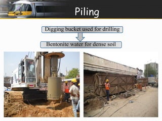 Piling 
Digging bucket used for drilling 
Bentonite water for dense soil 
 