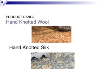 PRODUCT RANGE
Hand Knotted Wool




 Hand Knotted Silk
 