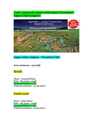 !!12% Assured return with lease Gurantee!!
Appu Ghar(Jaipur)

Appu Ghar Jaipur - Tourism City
Area minimum - 500 Sqft

Retail
Floor - Ground Floor
Rate - Rs.7500/- psqft
Assured Return - 12%
Total Investment - 37,50,000/-

Food court
Floor - First Floor
Rate - Rs.5500/- psqft
Assured Return - 12%
Total investment - 27,50,000/-

 