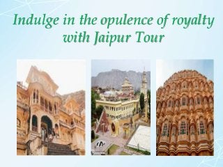 Indulge in the opulence of royalty
with Jaipur Tour
.
 