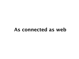 As connected as web
 