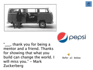 “___, thank you for being a
mentor and a friend. Thanks
for showing that what you
build can change the world. I   Refer a1 below
will miss you.” - Mark
Zuckerberg
 