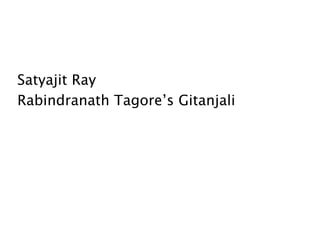 Satyajit Ray
Rabindranath Tagore’s Gitanjali
 