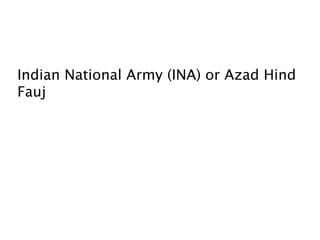 Indian National Army (INA) or Azad Hind
Fauj
 