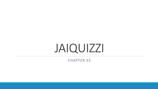 JAIQUIZZI
CHAPTER 33
 