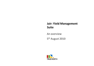 Jair: Yield Management
Suite

An overview
5th August 2010
 