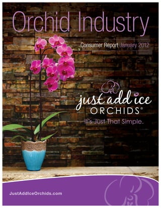 Orchid Industry
                        Consumer Report January 2012




                         It’s Just That Simple.




JustAddIceOrchids.com
 
