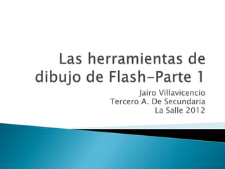 Jairo Villavicencio
Tercero A. De Secundaria
La Salle 2012