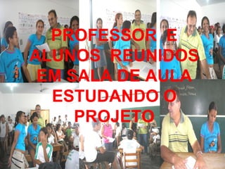 PROFESSOR  E ALUNOS  REUNIDOS EM SALA DE AULA ESTUDANDO O PROJETO 