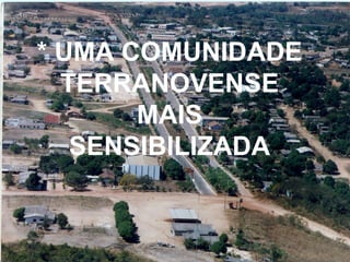* UMA COMUNIDADE TERRANOVENSE MAIS SENSIBILIZADA 