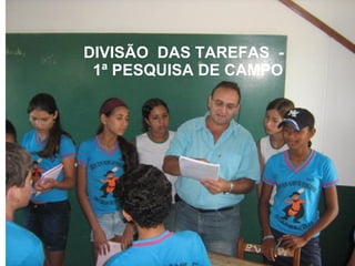 DIVISÃO  DAS TAREFAS  -  1ª PESQUISA DE CAMPO 