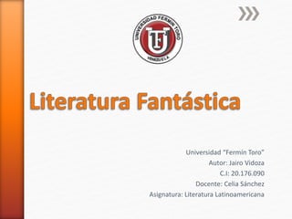 Universidad “Fermín Toro”
Autor: Jairo Vidoza
C.I: 20.176.090
Docente: Celia Sánchez
Asignatura: Literatura Latinoamericana
 