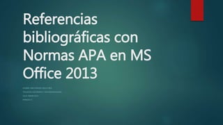 Referencias
bibliográficas con
Normas APA en MS
Office 2013
NOMBRE: JAIRO HERNÁN CRIOLLO RÍOS
TITULACIÓN: ELECTRÓNICA Y TELECOMUNICACIONES
CICLO: PRIMER CICLO
PARALELO: A
 