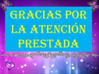 GRACIAS POR
LA ATENCIÓN
PRESTADA
 