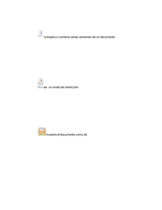 compara o combina varias versiones de un documento 
es un modo de restricción 
muestra el documento como tal 
 