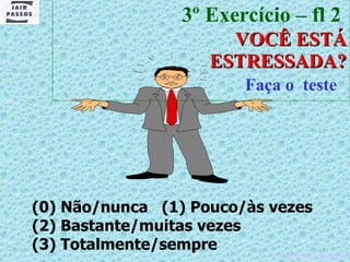 3º Exercício – fl 2    VOCÊ ESTÁ ESTRESSADA? Faça o  teste  (0) Não/nunca  (1) Pouco/às vezes  (2) Bastante/muitas vezes  (3) Totalmente/sempre . Crescer e Evoluir 