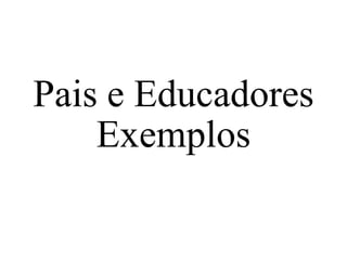 Pais e Educadores Exemplos 