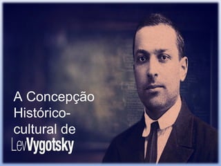 A Concepção
Histórico-
cultural de
 