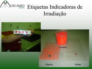 Etiquetas Indicadoras de Irradiação 
Antes 
Depois 
Antes 
Corante  