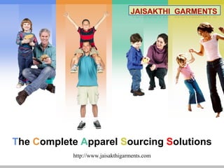 L/O/G/O




The Complete Apparel Sourcing Solutions
           http://www.jaisakthigarments.com
 