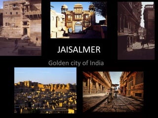JAISALMER
Golden city of India
 