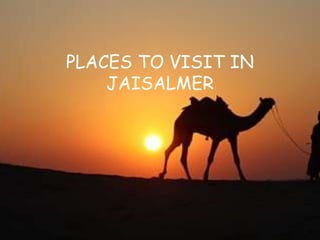 PLACES TO VISIT IN
JAISALMER
 