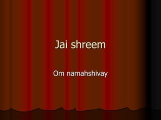 Jai shreem
Om namahshivay
 