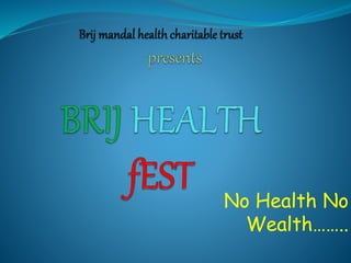 No Health No
Wealth……..
 