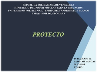 REPUBLICA BOLIVARIANA DE VENEZUELA
MINISTERIO DEL PODER POPULAR PARA LA EDUCACION
UNIVERSIDAD POLITECNICA TERRITORIAL ANDRES ELOY BLANCO
BARQUISIMETO, EDO-LARA
INTEGRANTE:
JAISMAR VARGAS
30.075.588
CO1463
 