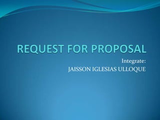 REQUEST FOR PROPOSAL Integrate: JAISSON IGLESIAS ULLOQUE 