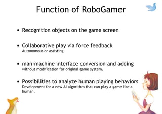 Function of RoboGamer
• Recognition objects on the game screen
• Collaborative play via force feedback
Autonomous or assis...