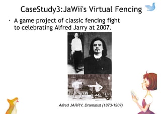 CaseStudy3:JaWii's Virtual Fencing
A game project of classic fencing fight
to celebrating Alfred Jarry at 2007.
Alfred JARRY, Dramatist (1873-1907)
 