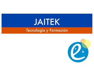 JAITEK
Tecnología y Formación
 
