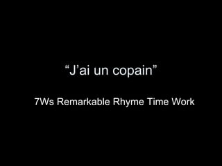 “ J’ai un copain” 7Ws Remarkable Rhyme Time Work 