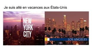 Je suis allé en vacances aux États-Unis