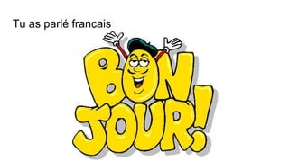 Tu as parlé français